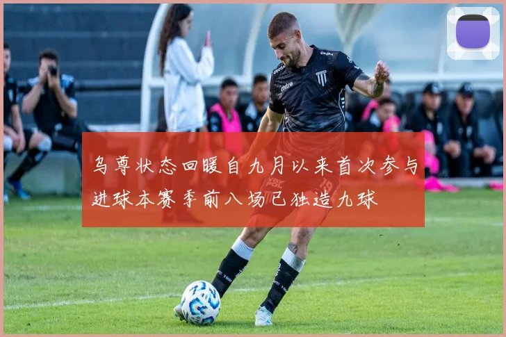 乌尊状态回暖自九月以来首次参与进球本赛季前八场已独造九球