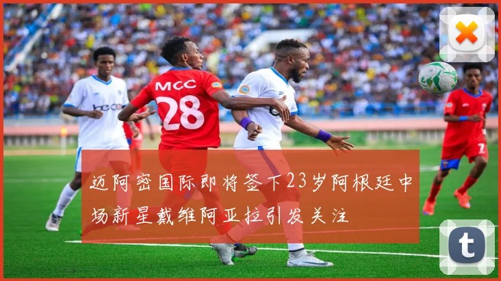 迈阿密国际即将签下23岁阿根廷中场新星戴维阿亚拉引发关注