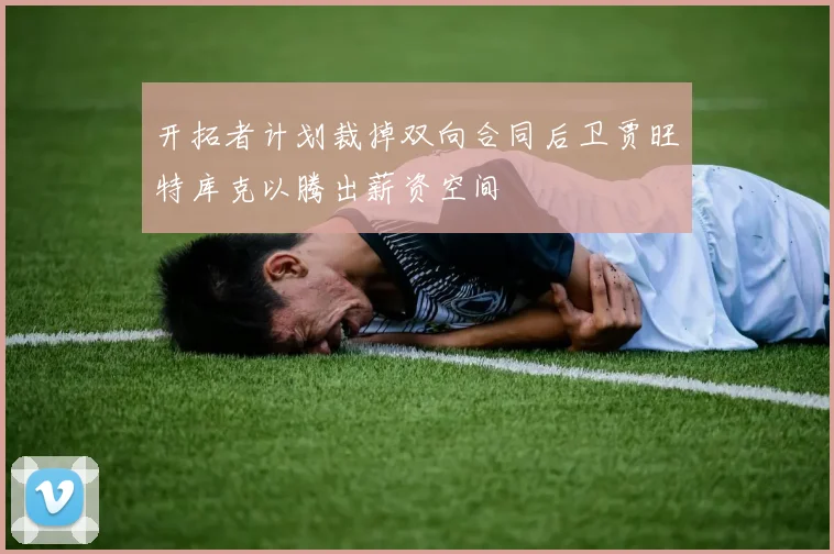 开拓者计划裁掉双向合同后卫贾旺特库克以腾出薪资空间