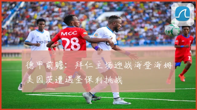 德甲前瞻：拜仁主场迎战海登海姆美因茨遭遇圣保利挑战